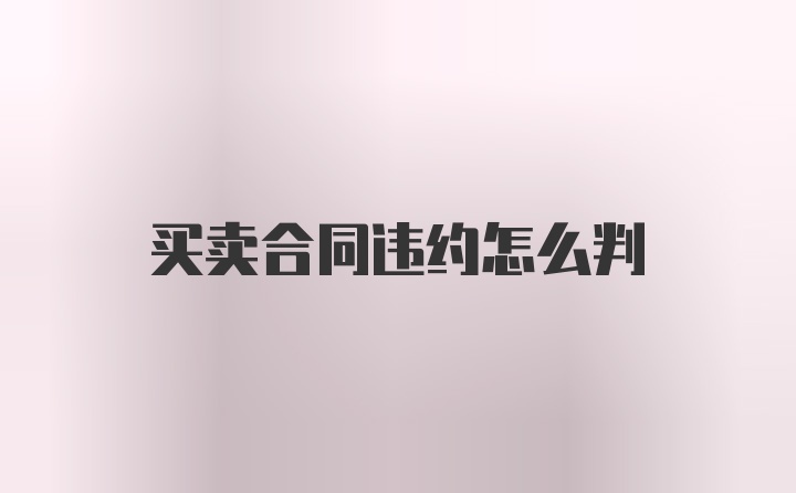 买卖合同违约怎么判