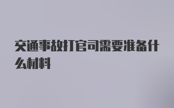 交通事故打官司需要准备什么材料