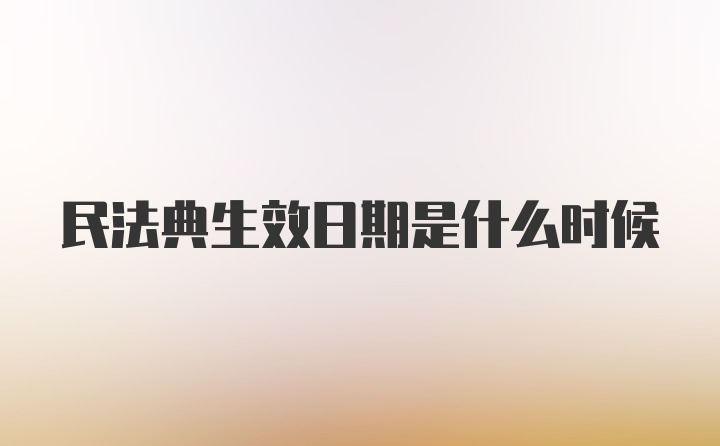 民法典生效日期是什么时候