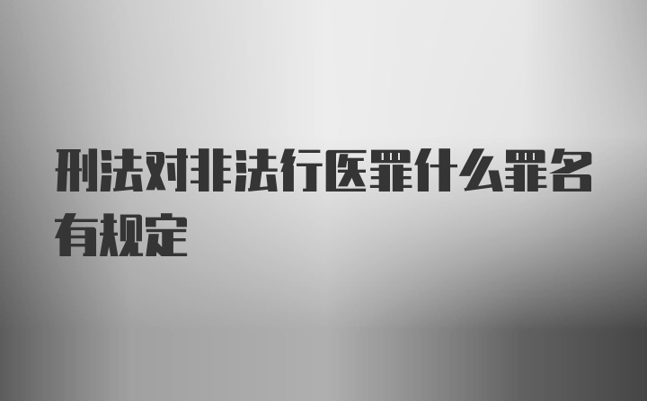 刑法对非法行医罪什么罪名有规定