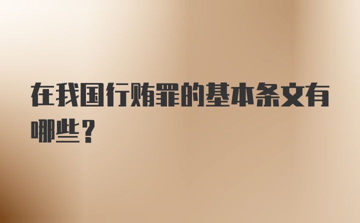 在我国行贿罪的基本条文有哪些？