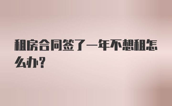 租房合同签了一年不想租怎么办？