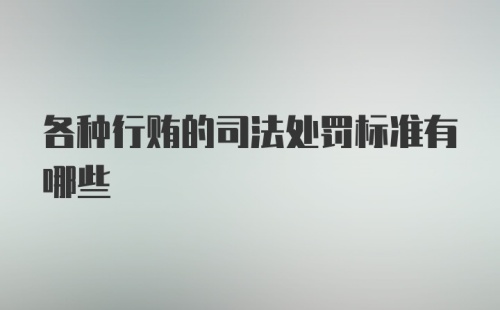 各种行贿的司法处罚标准有哪些