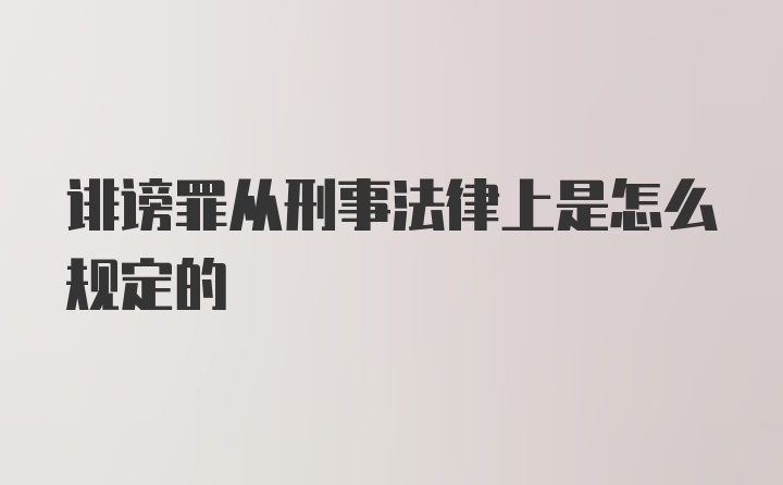 诽谤罪从刑事法律上是怎么规定的