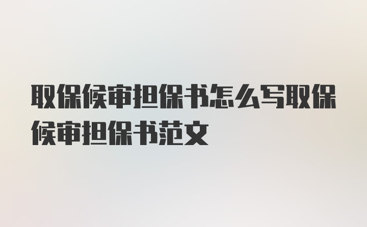 取保候审担保书怎么写取保候审担保书范文