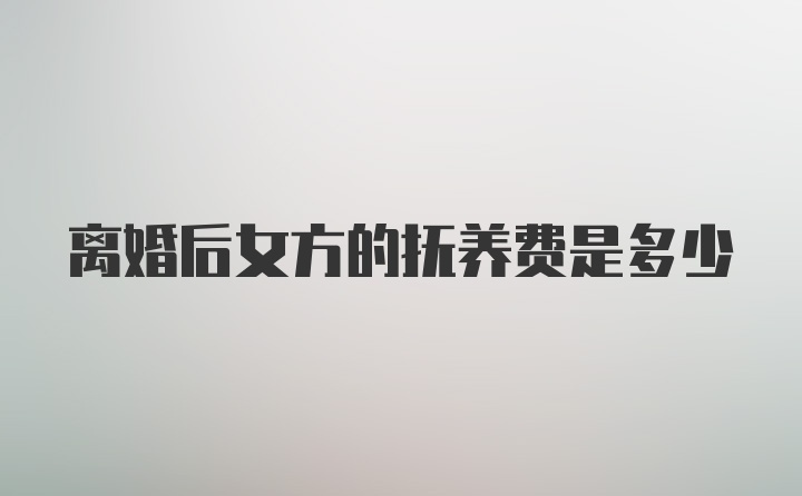 离婚后女方的抚养费是多少