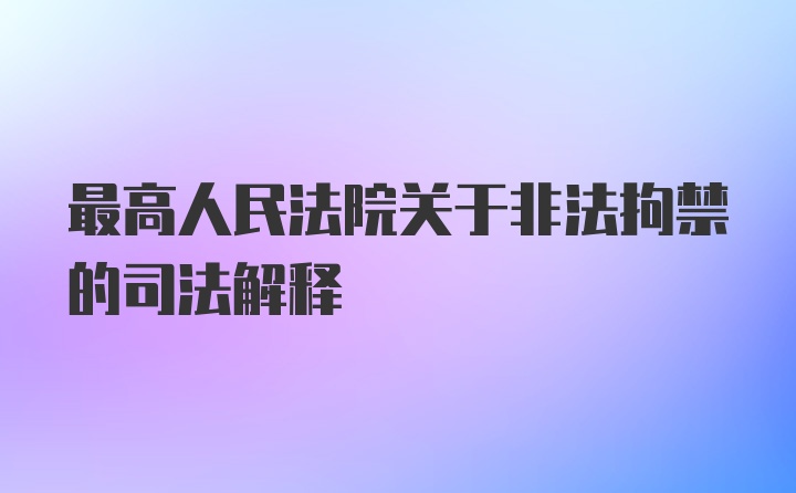 最高人民法院关于非法拘禁的司法解释