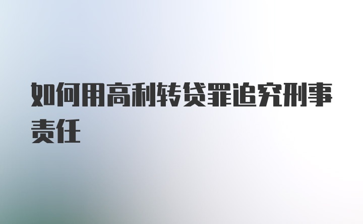 如何用高利转贷罪追究刑事责任