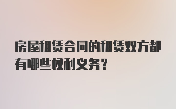 房屋租赁合同的租赁双方都有哪些权利义务？