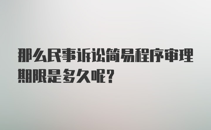 那么民事诉讼简易程序审理期限是多久呢？