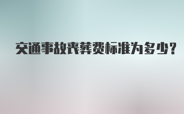 交通事故丧葬费标准为多少？