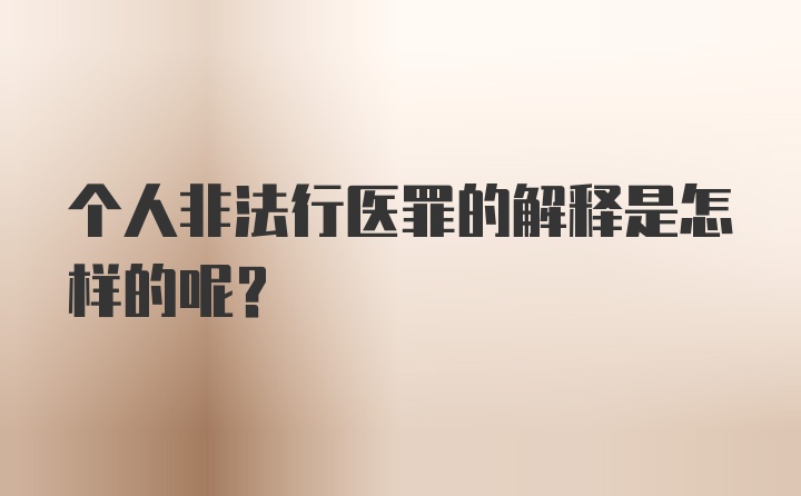 个人非法行医罪的解释是怎样的呢?