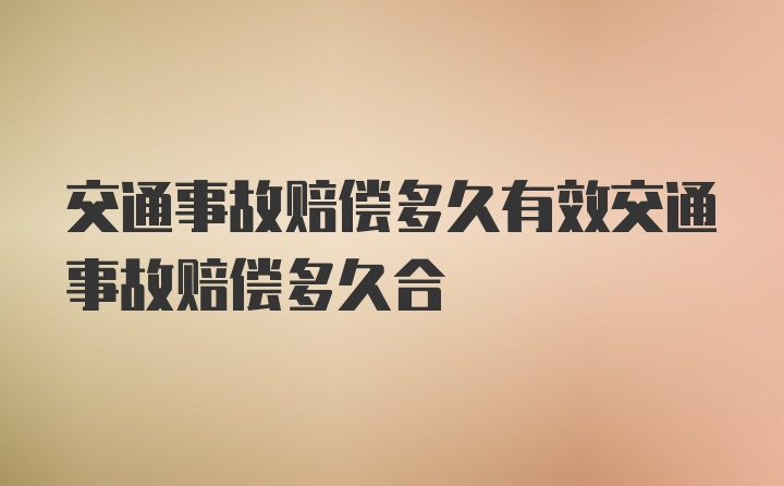 交通事故赔偿多久有效交通事故赔偿多久合