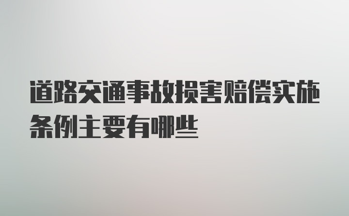 道路交通事故损害赔偿实施条例主要有哪些