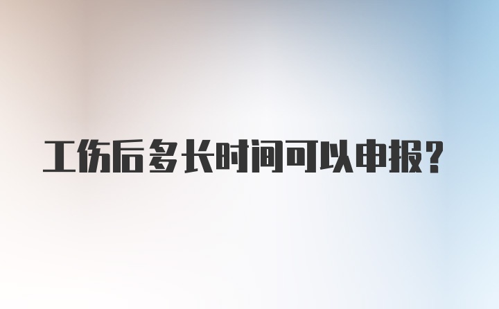 工伤后多长时间可以申报？