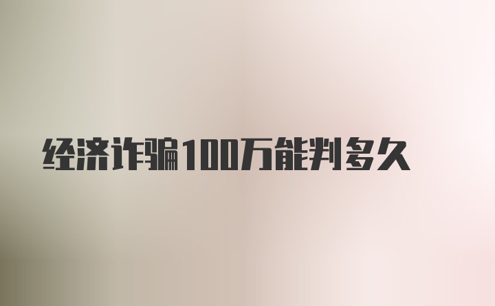 经济诈骗100万能判多久