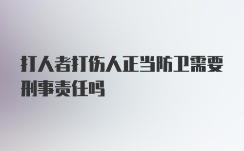 打人者打伤人正当防卫需要刑事责任吗