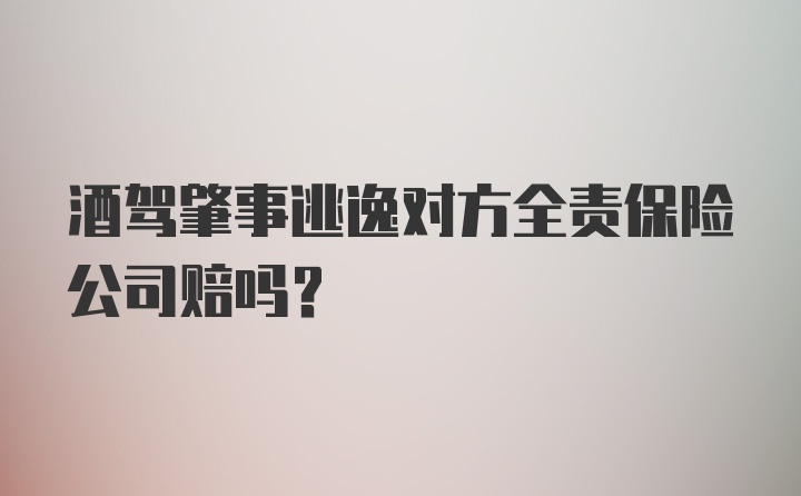 酒驾肇事逃逸对方全责保险公司赔吗？