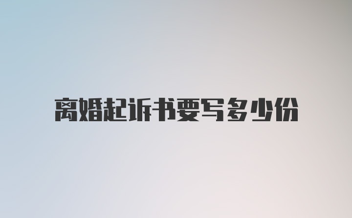 离婚起诉书要写多少份