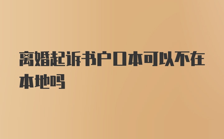 离婚起诉书户口本可以不在本地吗