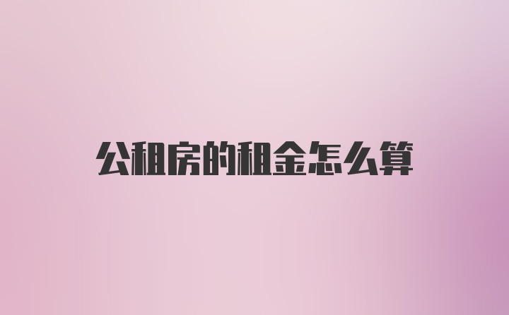 公租房的租金怎么算