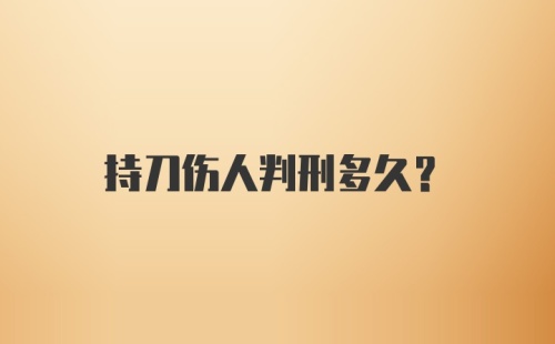 持刀伤人判刑多久？