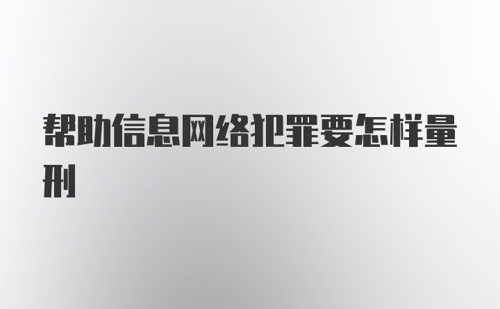 帮助信息网络犯罪要怎样量刑