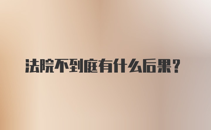 法院不到庭有什么后果?