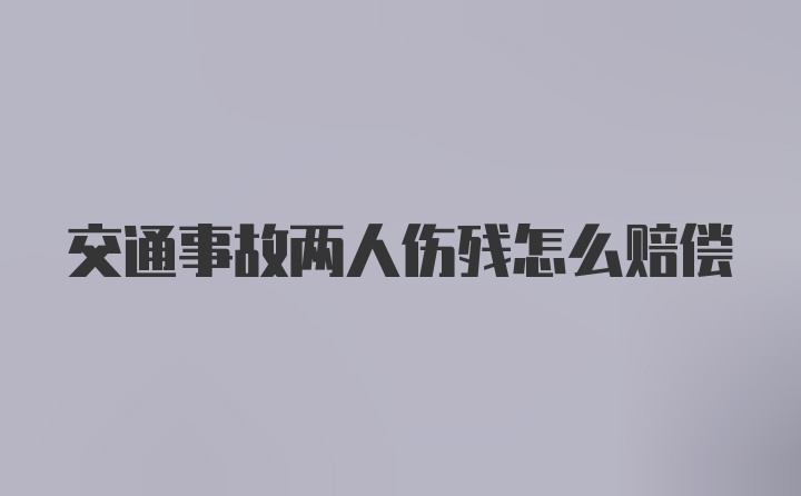 交通事故两人伤残怎么赔偿