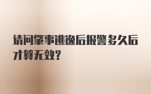 请问肇事逃逸后报警多久后才算无效？