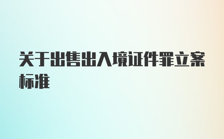 关于出售出入境证件罪立案标准