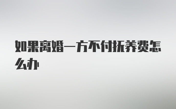 如果离婚一方不付抚养费怎么办