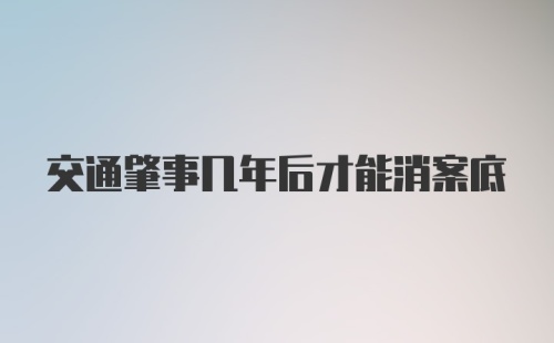 交通肇事几年后才能消案底