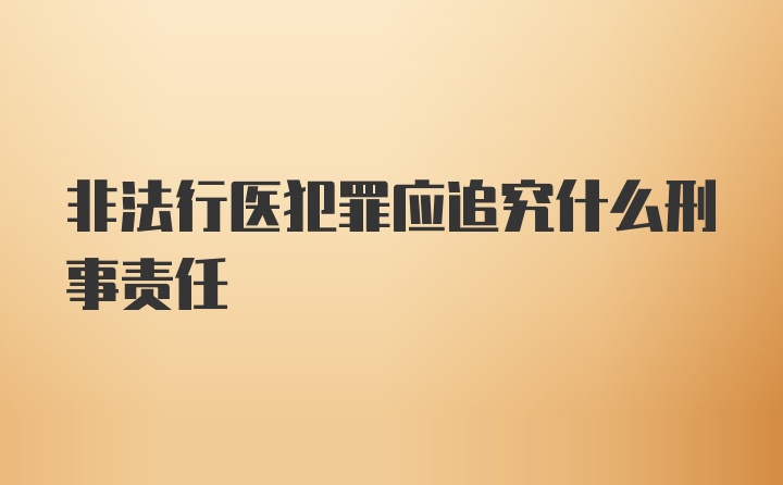 非法行医犯罪应追究什么刑事责任