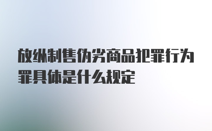 放纵制售伪劣商品犯罪行为罪具体是什么规定