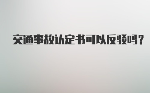 交通事故认定书可以反驳吗?