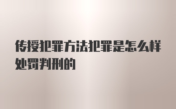 传授犯罪方法犯罪是怎么样处罚判刑的