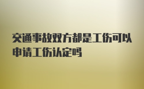 交通事故双方都是工伤可以申请工伤认定吗