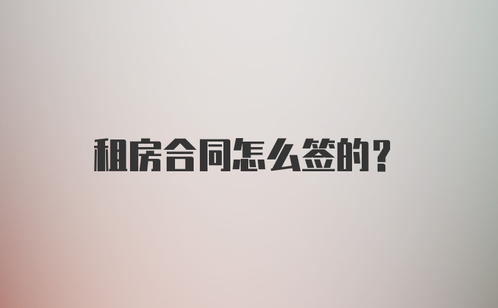 租房合同怎么签的？