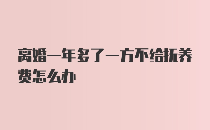 离婚一年多了一方不给抚养费怎么办