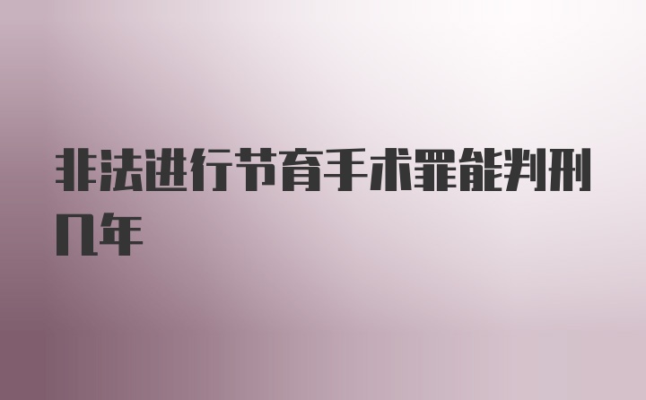 非法进行节育手术罪能判刑几年