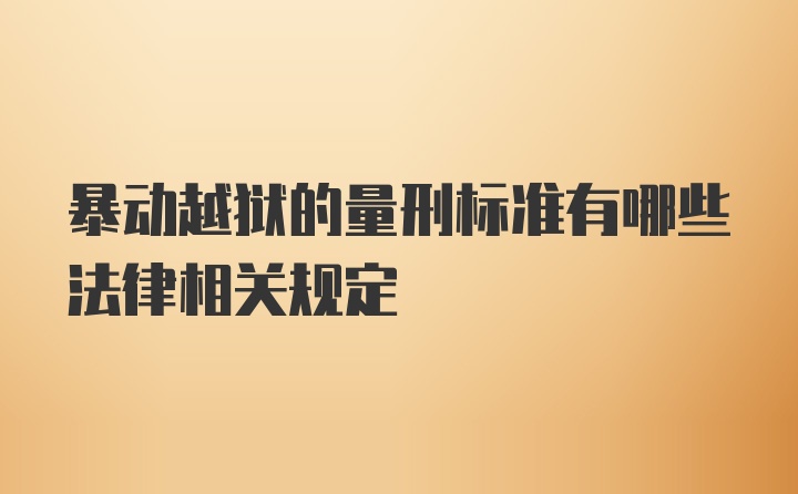 暴动越狱的量刑标准有哪些法律相关规定