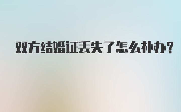 双方结婚证丢失了怎么补办？