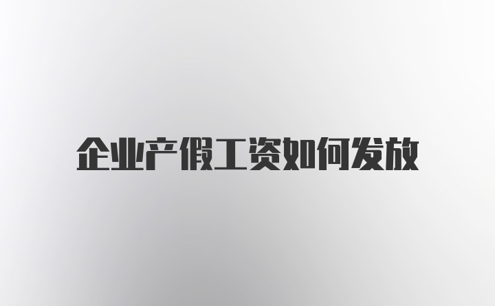 企业产假工资如何发放