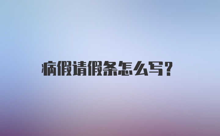 病假请假条怎么写？