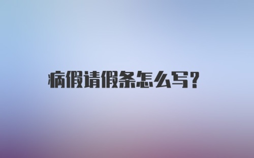 病假请假条怎么写？