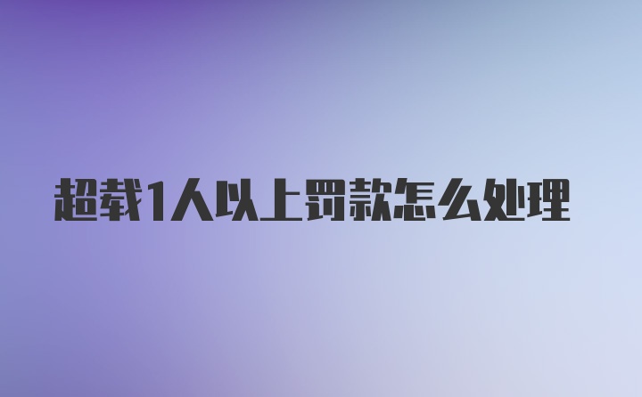 超载1人以上罚款怎么处理