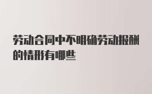 劳动合同中不明确劳动报酬的情形有哪些