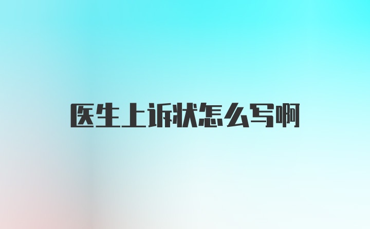 医生上诉状怎么写啊