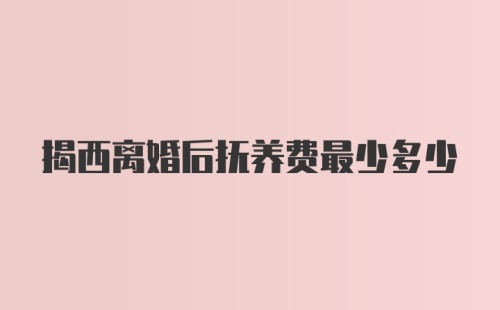 揭西离婚后抚养费最少多少